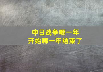 中日战争哪一年开始哪一年结束了