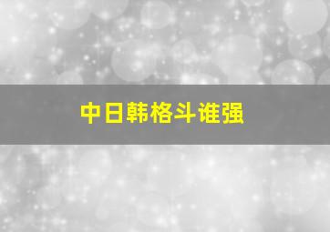 中日韩格斗谁强