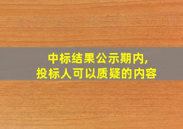 中标结果公示期内,投标人可以质疑的内容