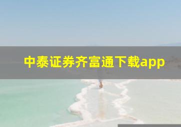 中泰证券齐富通下载app