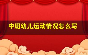 中班幼儿运动情况怎么写