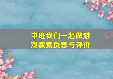 中班我们一起做游戏教案反思与评价