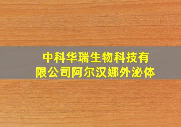 中科华瑞生物科技有限公司阿尔汉娜外泌体