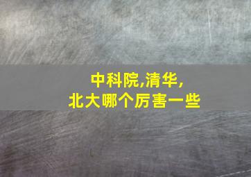 中科院,清华,北大哪个厉害一些