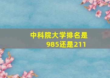 中科院大学排名是985还是211