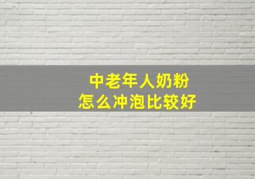 中老年人奶粉怎么冲泡比较好