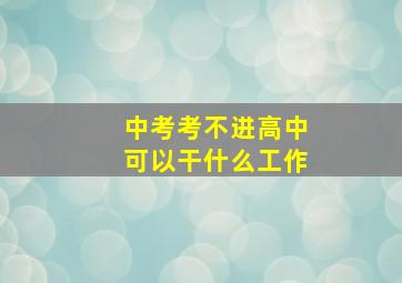 中考考不进高中可以干什么工作