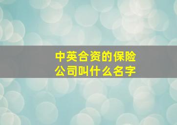 中英合资的保险公司叫什么名字