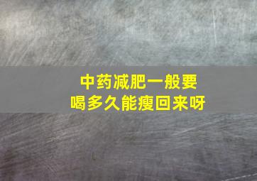 中药减肥一般要喝多久能瘦回来呀