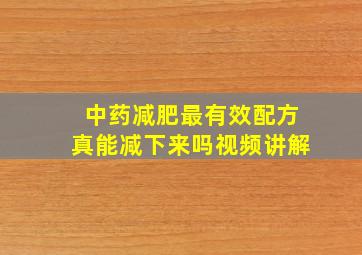 中药减肥最有效配方真能减下来吗视频讲解