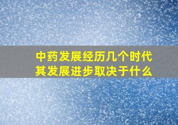 中药发展经历几个时代其发展进步取决于什么