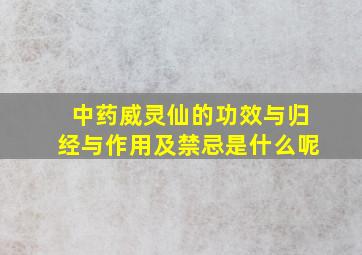 中药威灵仙的功效与归经与作用及禁忌是什么呢