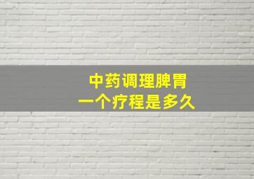 中药调理脾胃一个疗程是多久