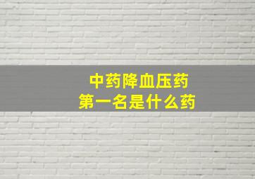 中药降血压药第一名是什么药