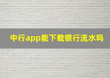 中行app能下载银行流水吗