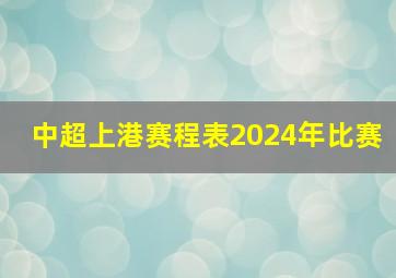 中超上港赛程表2024年比赛