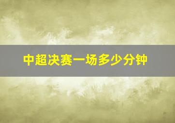 中超决赛一场多少分钟