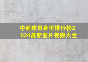 中超球员身价排行榜2024最新图片视频大全