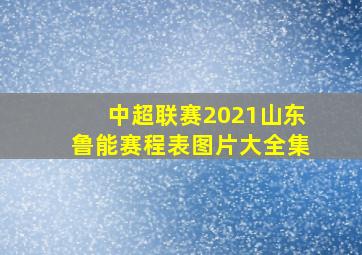 中超联赛2021山东鲁能赛程表图片大全集