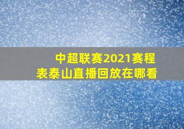 中超联赛2021赛程表泰山直播回放在哪看