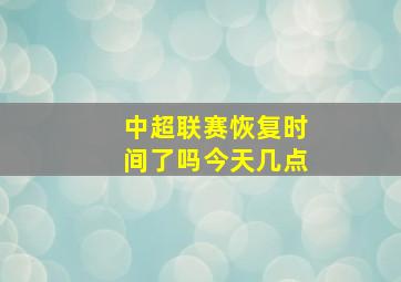 中超联赛恢复时间了吗今天几点