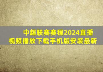 中超联赛赛程2024直播视频播放下载手机版安装最新