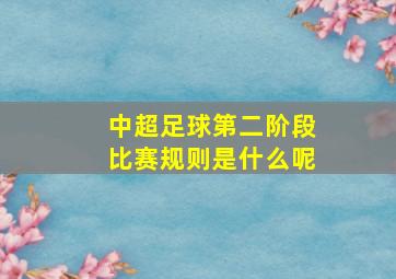 中超足球第二阶段比赛规则是什么呢