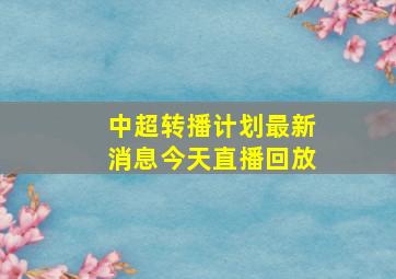 中超转播计划最新消息今天直播回放