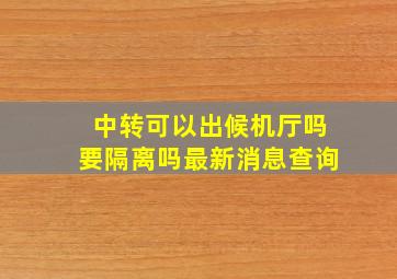 中转可以出候机厅吗要隔离吗最新消息查询