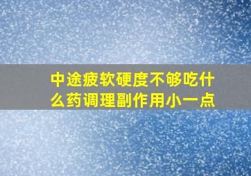 中途疲软硬度不够吃什么药调理副作用小一点