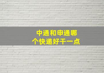 中通和申通哪个快递好干一点