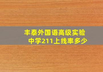 丰泰外国语高级实验中学211上线率多少