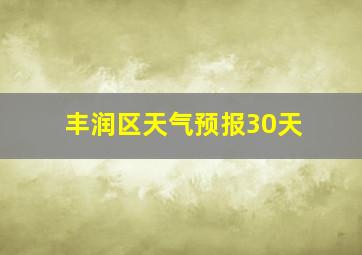 丰润区天气预报30天