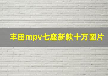 丰田mpv七座新款十万图片