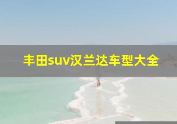 丰田suv汉兰达车型大全