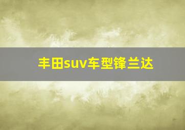 丰田suv车型锋兰达