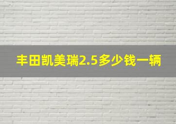 丰田凯美瑞2.5多少钱一辆