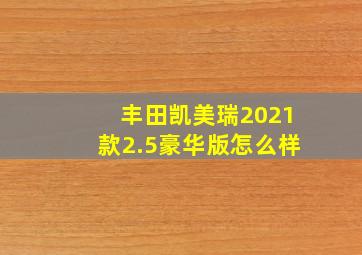 丰田凯美瑞2021款2.5豪华版怎么样