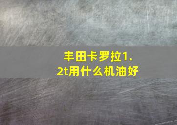 丰田卡罗拉1.2t用什么机油好