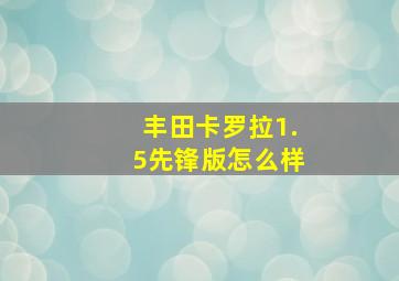 丰田卡罗拉1.5先锋版怎么样