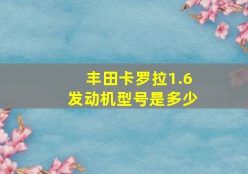 丰田卡罗拉1.6发动机型号是多少