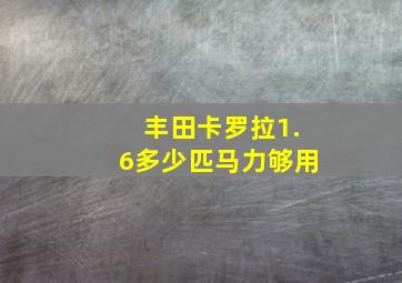 丰田卡罗拉1.6多少匹马力够用