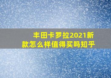 丰田卡罗拉2021新款怎么样值得买吗知乎