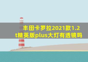 丰田卡罗拉2021款1.2t精英版plus大灯有透镜吗