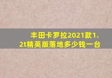 丰田卡罗拉2021款1.2t精英版落地多少钱一台