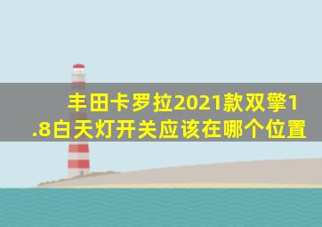 丰田卡罗拉2021款双擎1.8白天灯开关应该在哪个位置