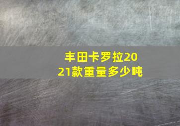 丰田卡罗拉2021款重量多少吨