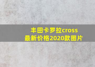 丰田卡罗拉cross最新价格2020款图片