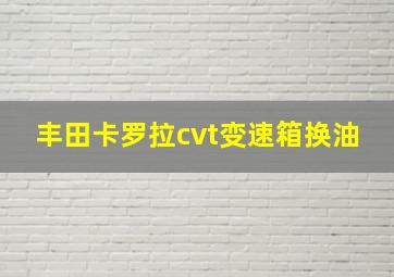 丰田卡罗拉cvt变速箱换油