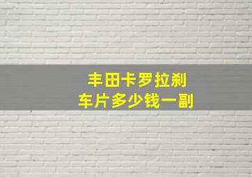 丰田卡罗拉刹车片多少钱一副